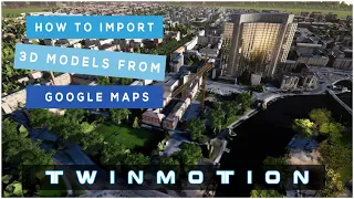 Twinmotion | How to import 3d models from google maps