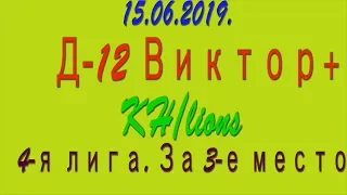 15.06.2019. Д-12 Виктор+ - KH/lions. 4-я лига. Матч за 3-е место.