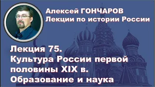 История России с Алексеем ГОНЧАРОВЫМ. Лекция 75. Культура первой половины XIX в. Образование и наука