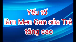 Men Gan tăng cao ở trẻ - Nguyên nhân do đâu?