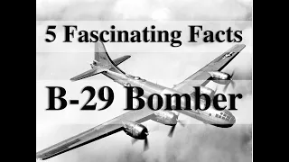 B-29 Bomber, 5 surprising facts you're not likely aware of.