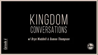 Episode 6: Kingdom Conversations w/ Bryn Waddell & Damon Thompson