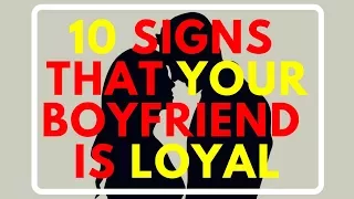 10 Signs Your Boyfriend is LOYAL