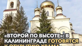 «Второй по высоте»: в Калининграде готовятся к открытию храма-долгостроя на проспекте Мира