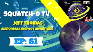 👉Bigfoot in the Adirondacks w/ Jeff Thomas | Squatch-D TV Ep. 61