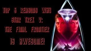 Top 5 Reasons Star Trek V: The Final Frontier is Awesome!