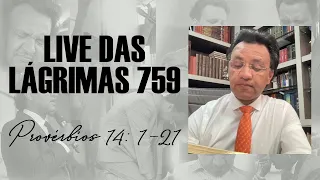 Live das Lágrimas 759 - Provérbios 14: 1-21