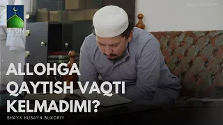 Allohga qaytish vaqti kelmadimi? | Shayx Husayn Buxoriy.