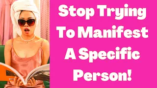 Stop Trying To Manifest Your Specific Person And They Will Come