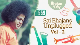 559 - Sai Bhajans Unplugged Vol - 2 | Sri Sathya Sai Bhajans
