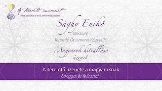 A Teremtő üzenete a magyaroknak. Sághy Enikő médium, Teremtő Önismeret