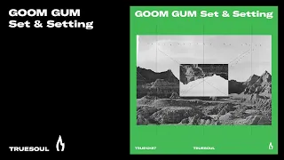 Goom Gum - Set & Setting | Truesoul