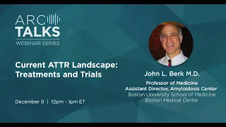 ARC Talks Webinar: Current ATTR landscape: Treatments and Trials
