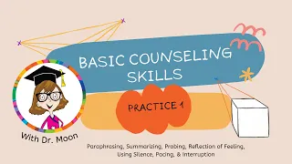 Basic Counseling Skills Practice 1: Paraphrasing, Summarizing, Probing,  Using Silence & Pacing