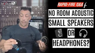 No Treatment in the Room: Headphones or Small Speakers? Rapid-Fire Q&A #31