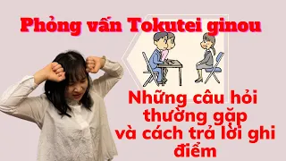 #39 Phỏng vấn tokutei ginou những câu hỏi thường gặp và cách trả lời giúp dễ dàng đậu phỏng vấn