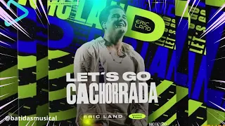LETS GO CACHORRADA   Eric Land