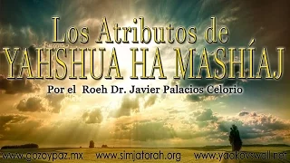 Los Atríbutos de Yahshua Ha Mashíaj por el Roeh Dr. Javier Palacios Celorio - Kehila Gozo y Paz