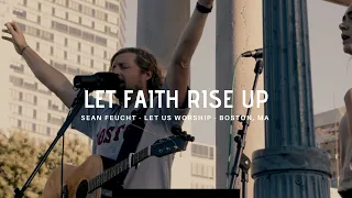 Let Faith Rise Up / Prayer (Spontaneous) - Sean Feucht - Let us Worship - Boston