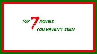 Top 7 Movies You Haven't Seen