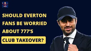 Should Everton Fans Be Worried About 777 Partners Buying The Club?