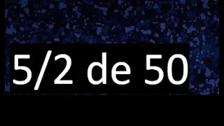 5/2 de 50 , fraccion de un numero , parte de un numero