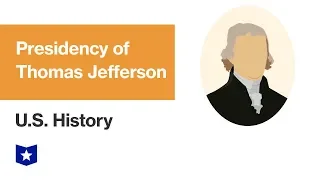 U.S. History | Presidency of Thomas Jefferson