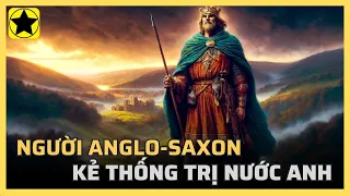 Người Anglo-Saxon - Kẻ thống trị nước Anh một thời