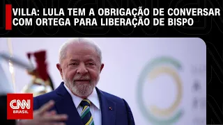 Villa: Lula tem a obrigação de conversar com Ortega para liberação de bispo | CNN NOVO DIA3