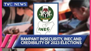 (WATCH) Rampant Insecurity, INEC And Credibility Of 2023 Elections