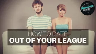 How To Date Someone Out Of Your League | Paging Dr. NerdLove