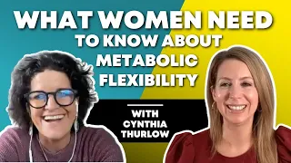 What Women Need to Know About Metabolic Flexibility | Cynthia Thurlow & Dr. Mindy Pelz