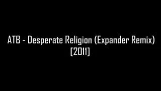 ATB - Desperate Religion (Expander Remix) [2011]
