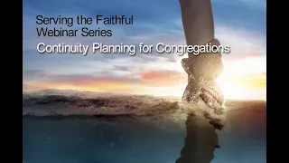 Serving the Faithful Webinar Series: “Continuity Planning for Congregations” - June 16, 2020