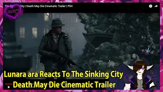 Lunara ara Reacts To The Sinking City Death May Die Cinematic Trailer