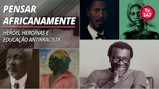 Pensar Africanamente - Heróis, heroínas e educação antirracista