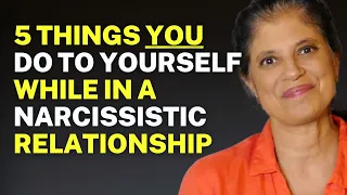 5 things YOU do to yourself while in a narcissistic relationship