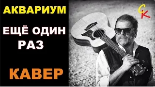 БГ (Аквариум) - Ещё один раз (кавер - Константин Сапрыкин)