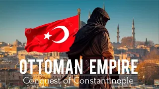 Ottoman Empire: Conquest of Constantinople | Osman Ghazi, Mehmed II