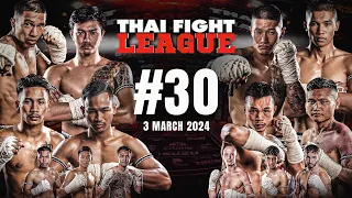 THAI FIGHT LEAGUE #30 | ไทยไฟท์ ลีก #30 | 3 มี.ค. 67 [FULL]