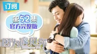 【ENG SUB】《因为遇见你》官方完整版 第52集 Because of you EP.52【观达影视出品 欢迎订阅】