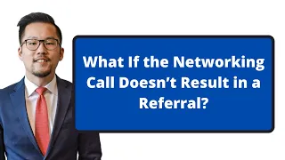 What If the Networking Call Doesn’t Result in a Referral?
