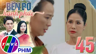 BÊN BỜ HẠNH PHÚC - TẬP 45[1]: Bà Hương tức giận khi thấy TÌNH ĐỊCH NĂM XƯA dám đến thăm con mình