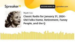 Classic Radio for January 31, 2024 - Old Folks Home, Retirement, Funny People, and the Q