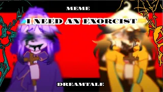 meme / I NEED AN EXORCIST/ Dreamtale / Shattered Dream