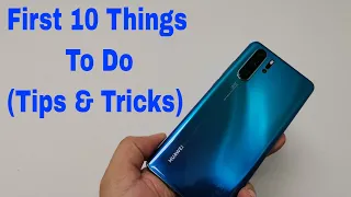 First 10 Things To Do On The Huawei P30 & P30 Pro Out Of The Box (EMUI 9.1 10 Tips & Tricks)