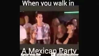 When you walk into a Mexican Party lol