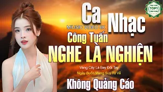 LK Ca Nhạc Xưa CÔNG TUẤN 2024 - Nhạc Vàng Hải Ngoại Bất Hủ TOÀN BÀI HAY Gây Nghiện Cực Êm Tai Du Ngủ