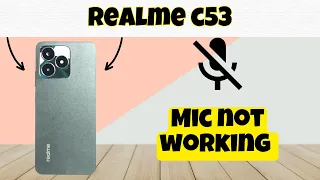 Mic not working Realme C53 || How to solve mic issues || Solution of Mic problem