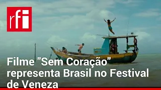 Filme "Sem Coração" representa Brasil no Festival de Veneza • RFI Brasil